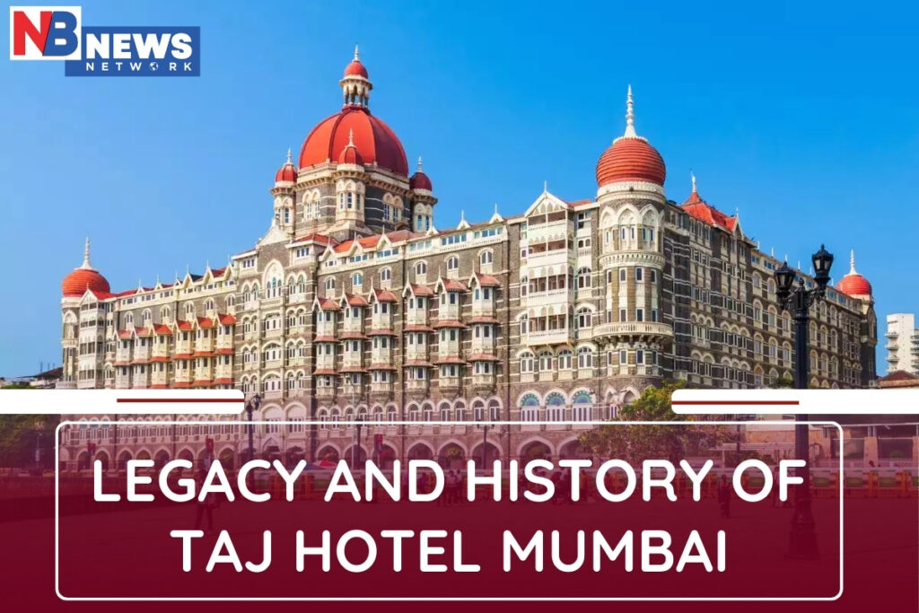 Legacy and History of Taj Hotel Mumbai